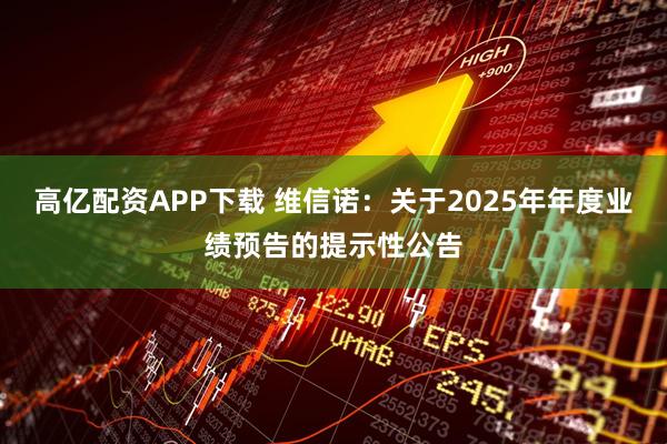 高亿配资APP下载 维信诺：关于2025年年度业绩预告的提示性公告